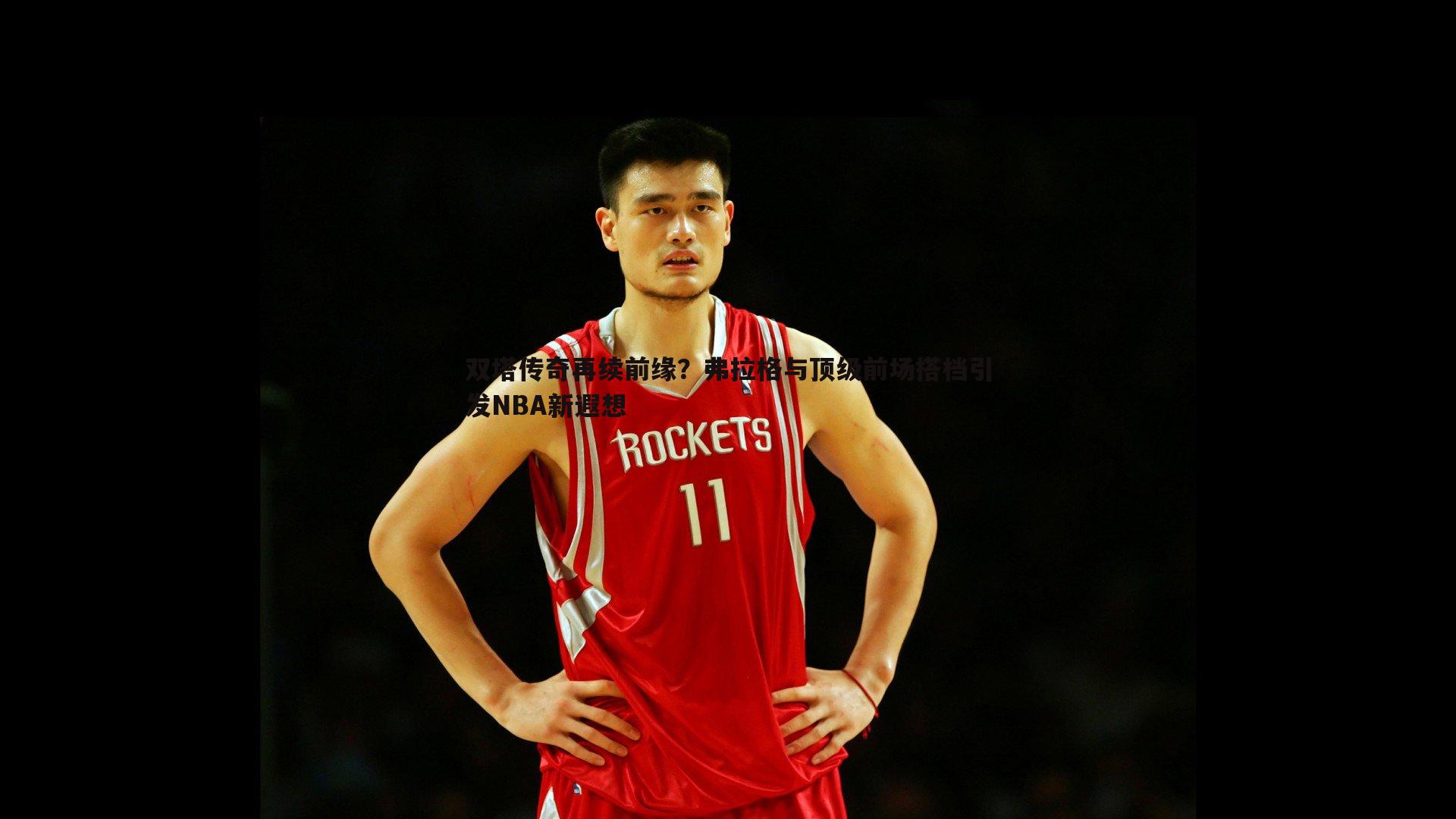 C7娱乐-双塔传奇再续前缘？弗拉格与顶级前场搭档引发NBA新遐想-第2张图片-C7娱乐