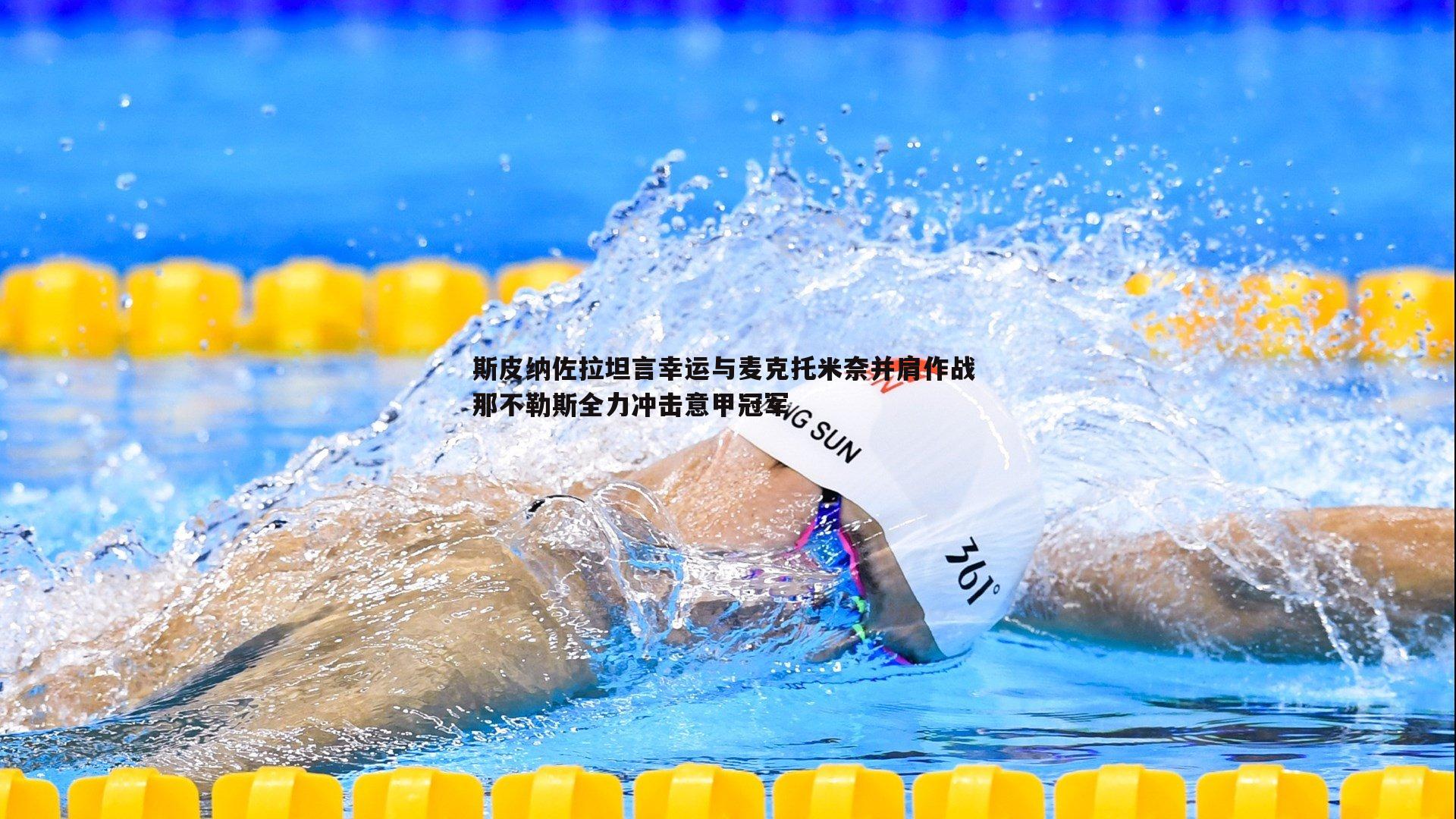 C7娱乐-斯皮纳佐拉坦言幸运与麦克托米奈并肩作战 那不勒斯全力冲击意甲冠军-第1张图片-C7娱乐